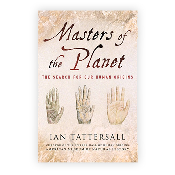 Masters of the Planet: The Search for Our Human Image